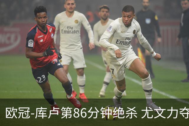 欧冠-库卢第86分钟绝杀 尤文力夺3连胜全零封领跑